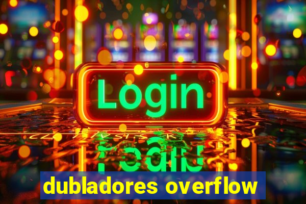 dubladores overflow